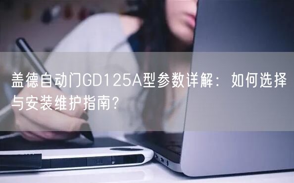 盖德自动门GD125A型参数详解：如何选择与安装维护指南？