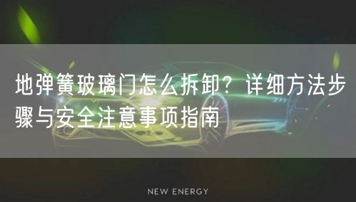 地弹簧玻璃门怎么拆卸？详细方法步骤与安全注意事项指南