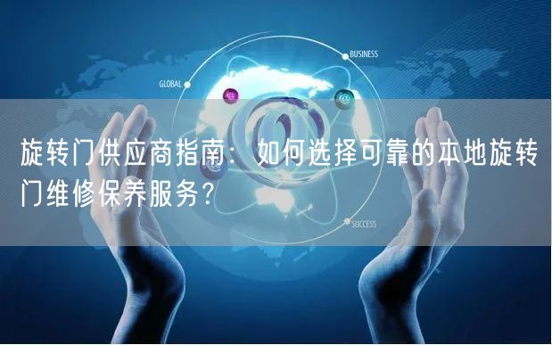 旋转门供应商指南：如何选择可靠的本地旋转门维修保养服务？