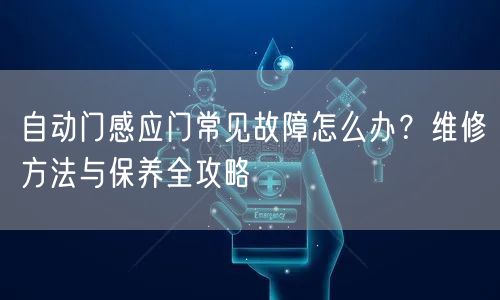 自动门感应门常见故障怎么办？维修方法与保养全攻略