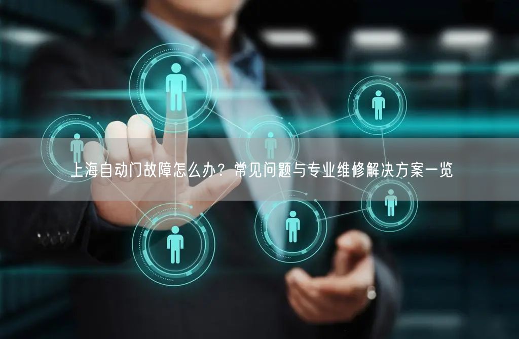 上海自动门故障怎么办？常见问题与专业维修解决方案一览