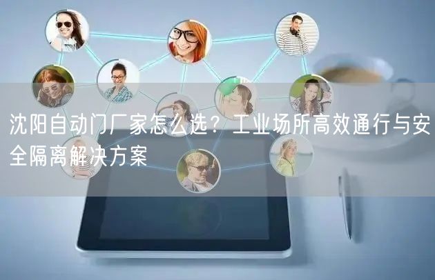 沈阳自动门厂家怎么选？工业场所高效通行与安全隔离解决方案
