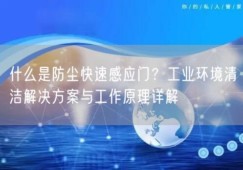 什么是防尘快速感应门？工业环境清洁解决方案与工作原理详解