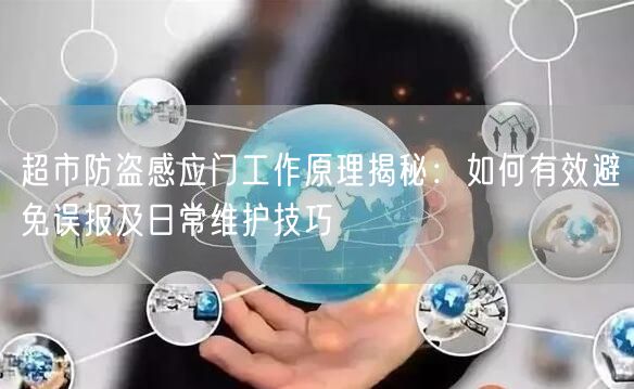 超市防盗感应门工作原理揭秘：如何有效避免误报及日常维护技巧