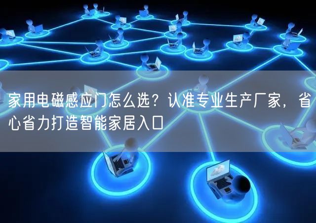 家用电磁感应门怎么选？认准专业生产厂家，省心省力打造智能家居入口