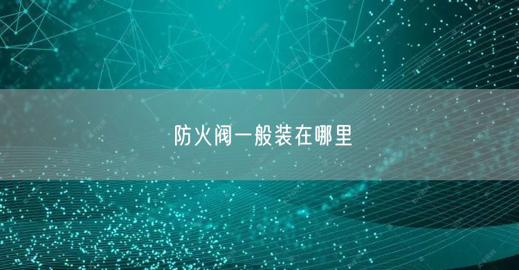 防火阀一般装在哪里