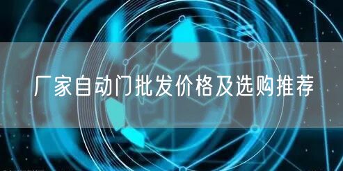 厂家自动门批发价格及选购推荐
